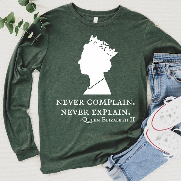 Never Complain Never Explain Sweatshirt,Queen Elizabeth Sweatshirt,RIP Queen Elizabeth II Sweats,Queen Of England Since 1952 Long Sleeve