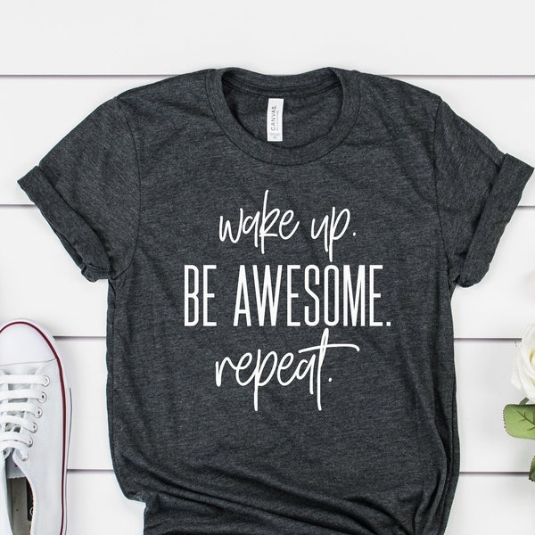 Wake Up. Be Awesome. Repeat Tshirt, Inspirational Tshirt, Motivational Tshirt, Happy T-Shirt, Be Kind Tee, Love tshirt, Be Awesome tshirt