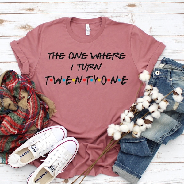 The One Where I Turn Twentyone Shirt , Friends Shirts , Custom Birthday Shirts , Birthday Gifts , 21st Birthday , 30th Birthday