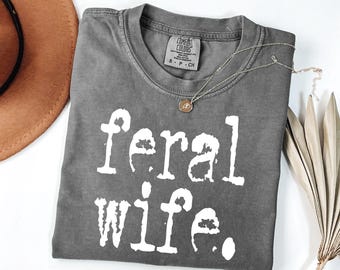Comfort Colors® Feral Wife Shirt, Sarcastic Funny Sweatshirt