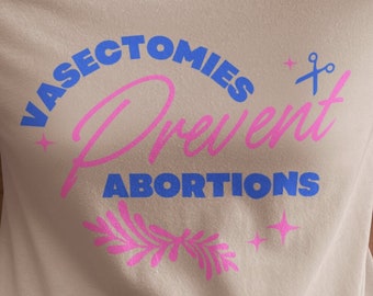 Vasectomies Prevent Abortions T-Shirt | Funny Feminist | ProChoice | Strong Women | Equality | Womens Rights | Mind Your Own Uterus |
