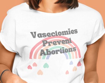 Vasectomies Prevent Abortions Rainbow T-Shirt | Funny Feminist | ProChoice | Strong Women | Fuck the Patriarchy | 1973 | Womens Rights Tee