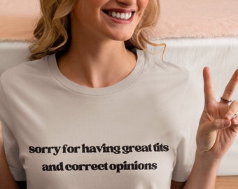 Sorry for having great tits and correct opinions Shirt | Feminist | Vote | Funny | Democrat | 2024 Election | For Women | Sarcastic Meme