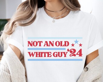 Not an Old White Guy '24 Shirt | Funny Anti Trump | Joe Biden | Democrat | Trump Sucks | Election | Democrat | Feminist | Fuck Patriarchy