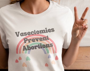 Vasectomies Prevent Abortions Rainbow T-Shirt | Funny Feminist | ProChoice | Strong Women | Social Justice | Equality | Womens Rights