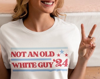 Not an Old White Guy '24 Shirt | Funny Anti Trump | Joe Biden | Democrat | Trump Sucks | Election | Democrat | Feminist | Fuck Patriarchy