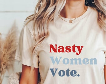 Nasty Women Vote TShirt | Feminist | Funny Fuck Trump | Fuck The Patriarchy | Protest | Political | 2024 Election | Woke | President Biden |