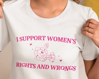 I Support Women's Rights and Wrongs T-Shirt | Feminist | Abortion | Roe V Wade | Prochoice | Activist | Protest | 2024 Election | Democrat