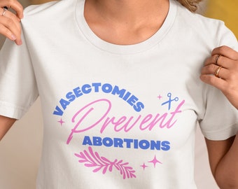 Vasectomies Prevent Abortions T-Shirt | Democrat | Trump Sucks | Funny Feminist | ProChoice | Strong Women | Equality | Mother By Choice Tee