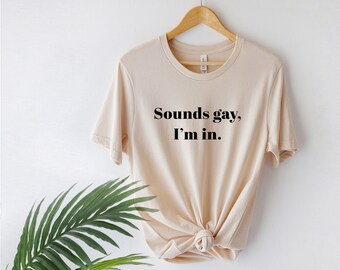 Sounds gay, I'm in Shirt | Gay Pride Shirt | Asian Lives Matter | Equal Rights Shirt |  Funny Lesbian Humor | Asian Lives Matter |