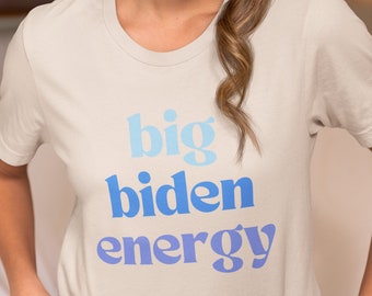 Big Biden Energy T-Shirt | Anti Trump | Democrat | 2024 Election | Voter | Leftist | Fuck the Patriarchy | Protest | Equality | Liberal Tee