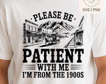 Bitte haben Sie Geduld mit mir, ich komme aus den 1900er Jahren SVG PNG, lustige Retro SVG, Western Humor Schnittdatei, Vintage Cowboy Shirt Design, Lasergravur
