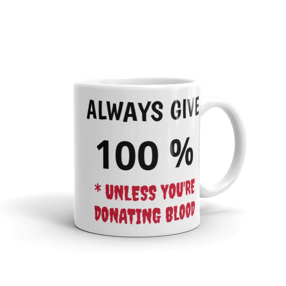 Funny Mug Always Give 100 Donate Blood Gift Mug Mug for Donating