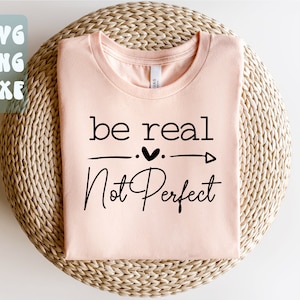 Be Real Not Perfect SVG, svg de gentillesse, svg de citation positive, svg inspirant, svg d'amour de soi, fichier de coupe svg chemise femme