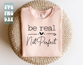 Be Real Not Perfect SVG,Kindness svg,Positive quote svg,Inspirational svg,Self Love svg,Women's shirt svg cut file