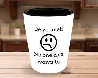 Funny Shot Glass - Be Yourself