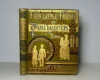 1883 Four Little Friends or Papa’s Daughters by Mary D. Brine, Rare Antique Children’s Book in Beautiful Gilded Victorian Binding