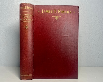 1882 James T. Fields: Biographical Notes and Personal Sketches with Unpublished Tributes & Letters, Antique History Book