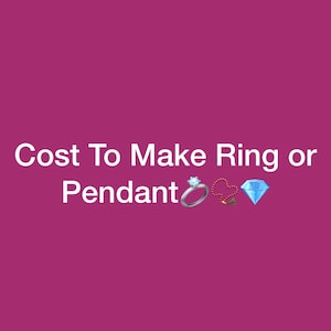 Cost to make a Ring Or Pendant