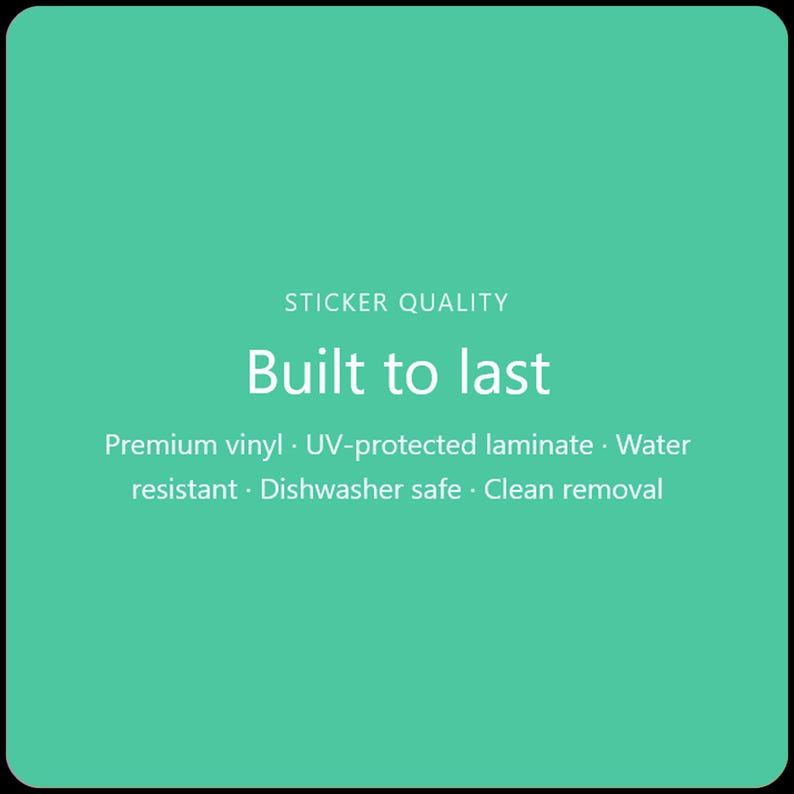 May include: A teal square with the text "STICKER QUALITY" and "Built to last." Below, it lists features: premium vinyl, UV-protected laminate, water resistant, dishwasher safe, and clean removal.