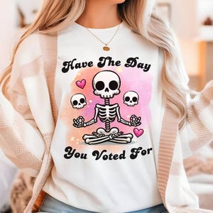Have The Day You Voted For TShirt, Wish You Well Shirt, Funny Namaste Shirt, Cute Skeleton Shirt, Super Soft Jersey Short Sleeve Tee