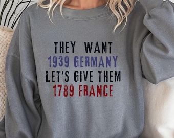 They Want 1939 Germany - Let's Give Them 1789 France Sweatshirt, Vive La Resistance Sweatshirt, Resist Sweatshirt, Super Soft, Warm Pullover