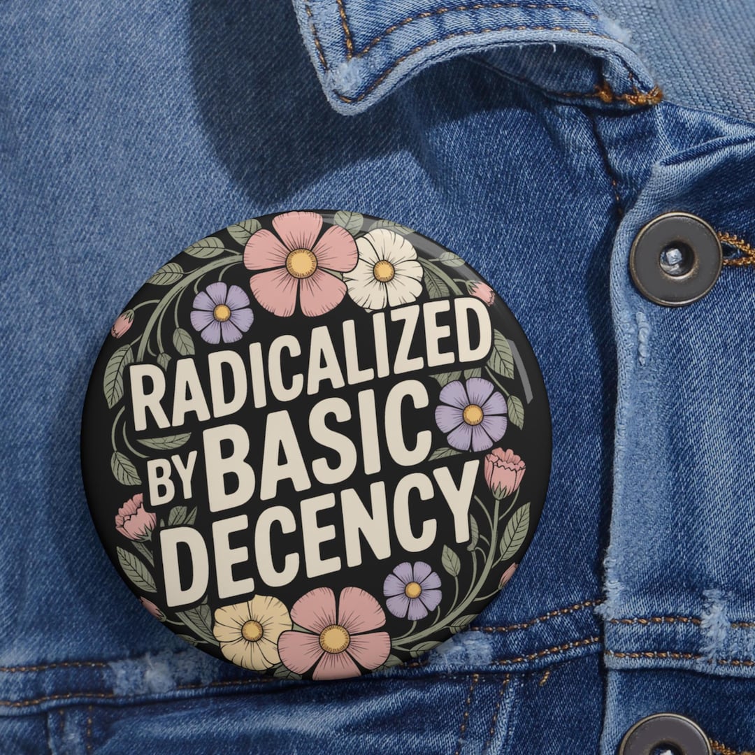 Radicalized by Basic Decency Button, Anti Fascist Pin, Democrat Pin ...