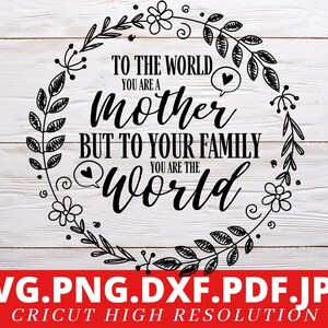 To The World You Are A Mother But To Us You Are The World Svg | Mom Svg | Mother Svg | Mothers Day Sayings Svg | DIY Gift for Mother