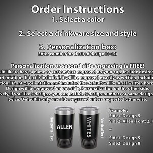 May include: Instructions for ordering a personalized tumbler.  The image shows two tumblers, one with the name "ALLEN" and the other with the name "WHITES".  The text explains that personalization or a second side engraving is free.  The customer can choose from 12 different designs.