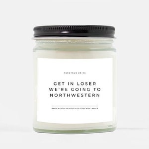Get In Loser We're Going To Northwestern Candle | Hand Poured 9 oz. | Apt Decor College, Dorm Room Decor, College Student Gift, Evanston IL