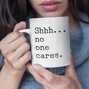 Shhh No One Cares Coffee Cup Funny Snarky Coffee Mug Sarcastic Mug Funny Sarcastic Gift Sarcasm Mug Snarky Gift Mug
