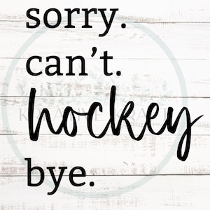 Sorry. Can't. Hockey. Bye. SVG/PNG| Sport Mama svg/png| Hockey shirt SVG| Sport Designs For Mom