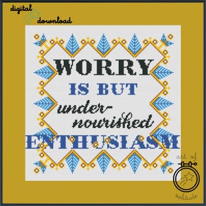 May include: Cross stitch pattern featuring a blue and yellow border with the quote "Worry is but under-nourished enthusiasm".