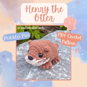 May include: A brown and cream-colored crochet otter plush toy with black eyes and a black nose. The text on the image reads Henry the Otter, CreativeOutletCrafts, Potato Pet, and PDF Crochet Pattern. The otter is resting on a gray rock.