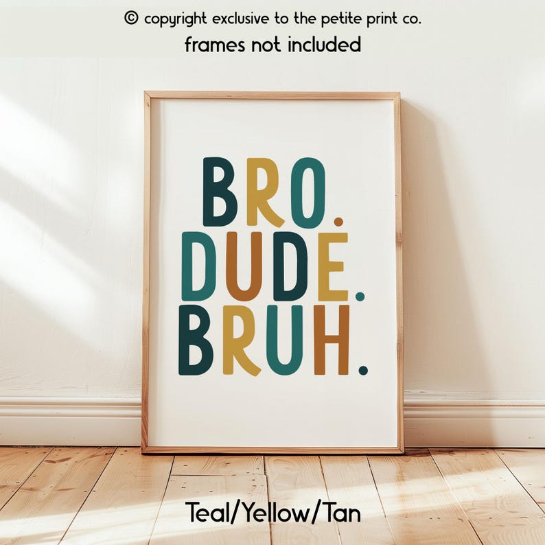 May include: A framed art print with the words "BRO. DUDE. BRUH." in teal, yellow, and tan colors. The text is centered on a white background. The bottom of the print reads "Teal/Yellow/Tan."