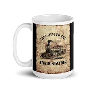 Take Him to the Train Station White glossy mug | Train Station Gift | Take Him To The Train Station Gifts