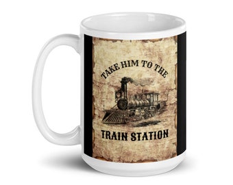 Take Him to the Train Station White Ceramic Mug