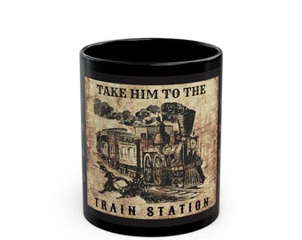 Take Him to the Train Station Mug: Yellowstone Inspired Black Ceramic Coffee Cup