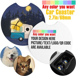 May include: Set of four round car coasters with different designs. One coaster features a cartoon camper van driving through a forest at night. Another coaster features a white dog with brown eyes. A third coaster features a brown and white cat with green eyes. The fourth coaster is white with the text "Any color you want YOUR DESIGN HERE PICTURE/TEXT/LOGO/QR CODE ARE AVAILABLE".