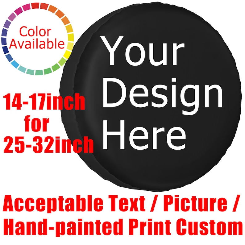 May include: Black spare tire cover with white text that says "Your Design Here". The cover is for 14-17 inch tires and 25-32 inch wheels. The text "Acceptable Text / Picture / Hand-painted Print Custom" is below the cover.
