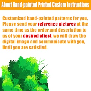 May include: Text on a white background with a green leafy border. The text reads: "About Hand-painted Printed Custom Instructions Customized hand-painted patterns for you, Please send your reference pictures at the same time as the order, and description to us of your desired effect, we will draw the digital image and communicate with you, Until you are satisfied."