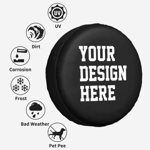 May include: Black spare tire cover with white text that says "YOUR DESIGN HERE". The cover is designed to protect your spare tire from dirt, UV rays, corrosion, frost, bad weather, and pet pee.