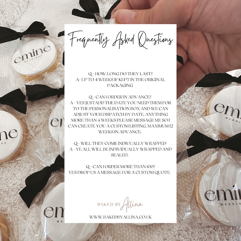 May include: A close-up of a white background with black text that reads "Frequently Asked Questions". The text is followed by a list of questions and answers about cookies. The questions and answers are about how long the cookies last, if they can be ordered in advance, if they come individually wrapped, and if you can order more than 100 cookies. The text also includes the website address "www.bakedbyallina.co.uk".