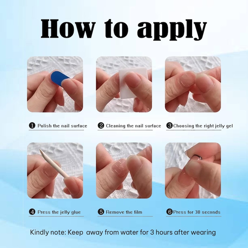May include: Image showing six steps on how to apply nail enhancements. The steps include polishing, cleaning, choosing jelly gel, pressing glue, removing film, and pressing for 30 seconds. Text at the bottom says to keep away from water for 3 hours.