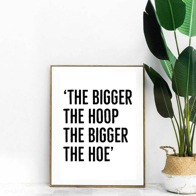 Bigger The Hoop Bigger The Hoe Meme Bigger the Hoop the Bigger the Hoe / Quirky Print / Khloe Kardashian