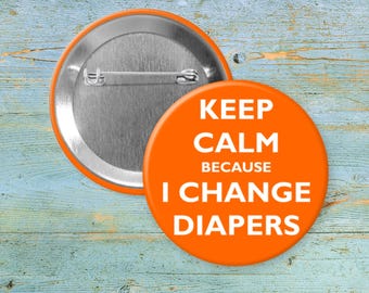Keep calm, I change diapers - 1.50in or 2.25in Pin Button, Magnet or Keychain
