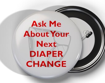 Ask me about your next diaper change - 2.25in Pinback button, Magnet or Keychain