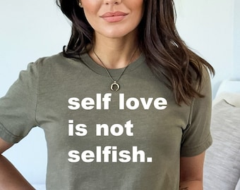 Self Love Shirt for Women, Self Love is Not Selfish, Love yourself, Affirmations Shirt, Self Confidence, Self Worth, Gifts for Her