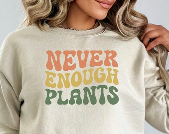 Never Enough Plants Sweatshirt - Gardener Gift, Fall Crewneck