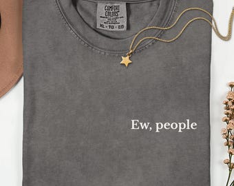 Ew, People T-Shirt – Funny Sarcastic Minimalist Tee, Comfort Colors 1717 Unisex Shirt